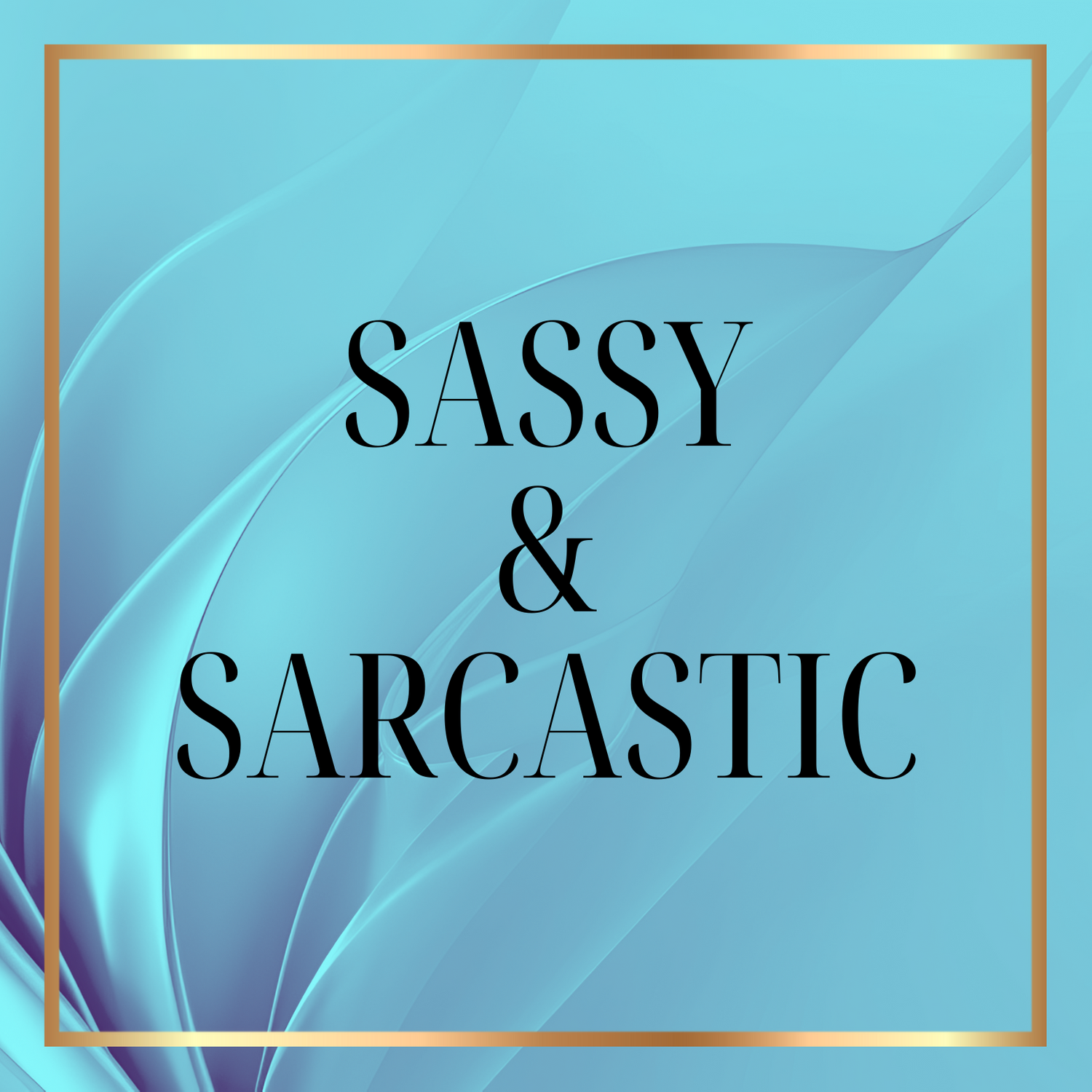 Sassy & Sarcastic